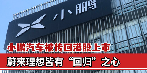 小鹏汽车被传回港股上市，蔚来理想皆有“回归”心